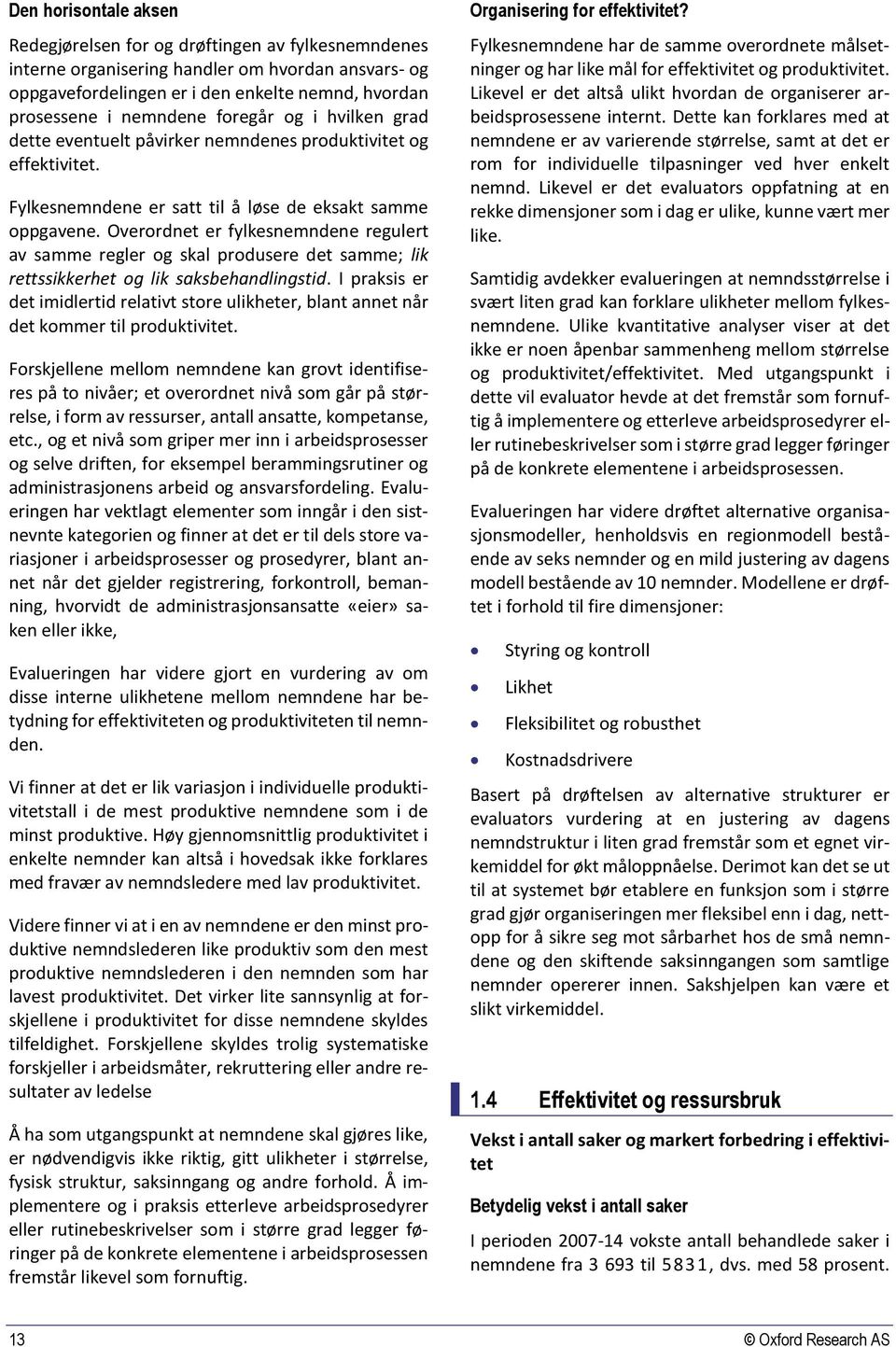 Overordnet er fylkesnemndene regulert av samme regler og skal produsere det samme; lik rettssikkerhet og lik saksbehandlingstid.