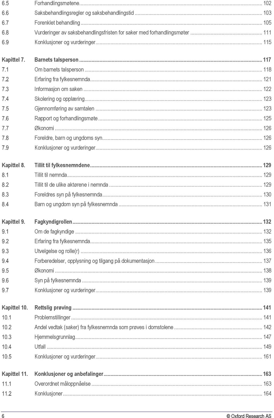 .. 123 Gjennomføring av samtalen... 123 Rapport og forhandlingsmøte... 125 Økonomi... 126 Foreldre, barn og ungdoms syn... 126 Konklusjoner og vurderinger... 126 Kapittel 8. Tillit til fylkesnemndene.