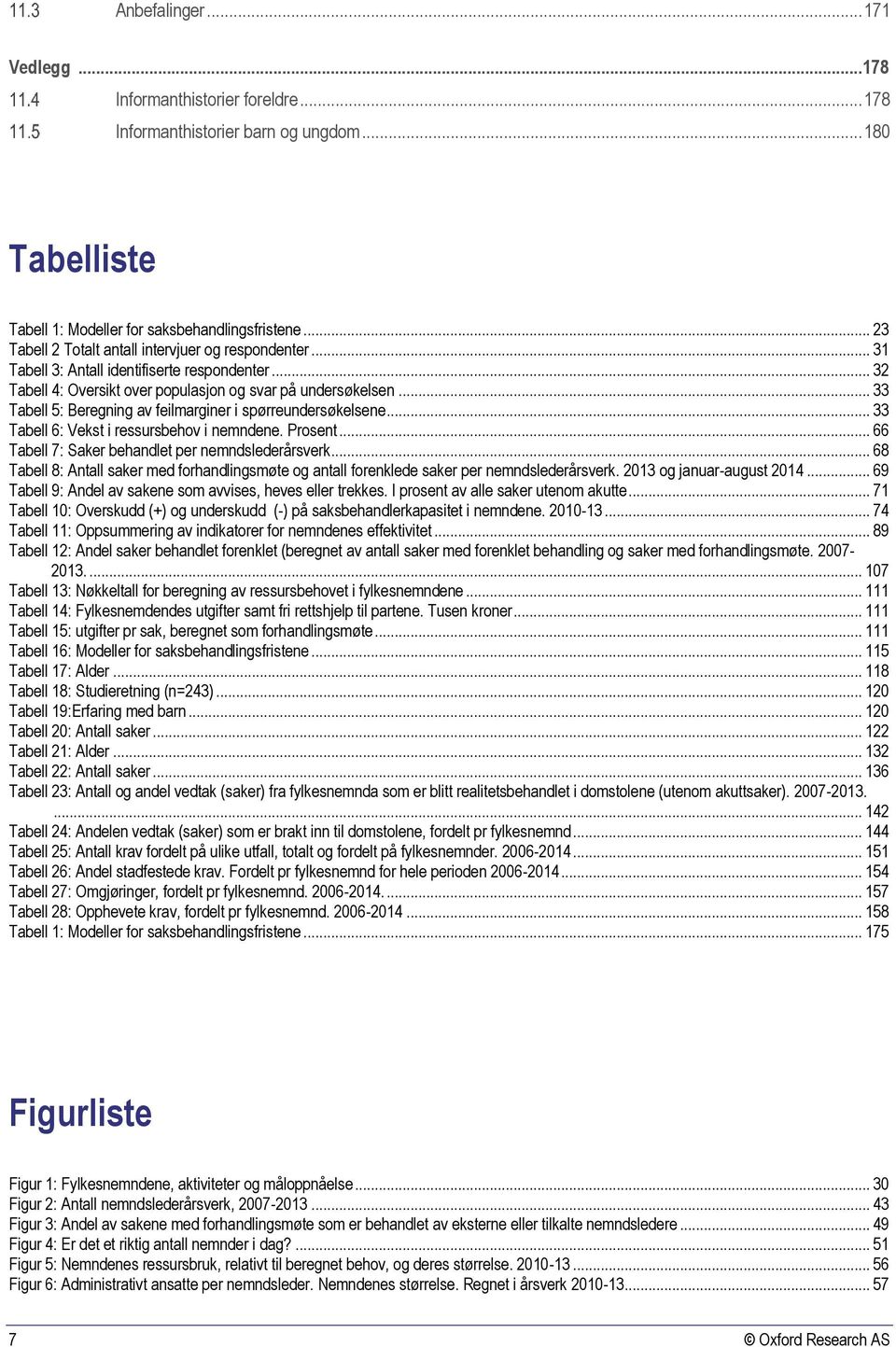 .. 33 Tabell 5: Beregning av feilmarginer i spørreundersøkelsene... 33 Tabell 6: Vekst i ressursbehov i nemndene. Prosent... 66 Tabell 7: Saker behandlet per nemndslederårsverk.