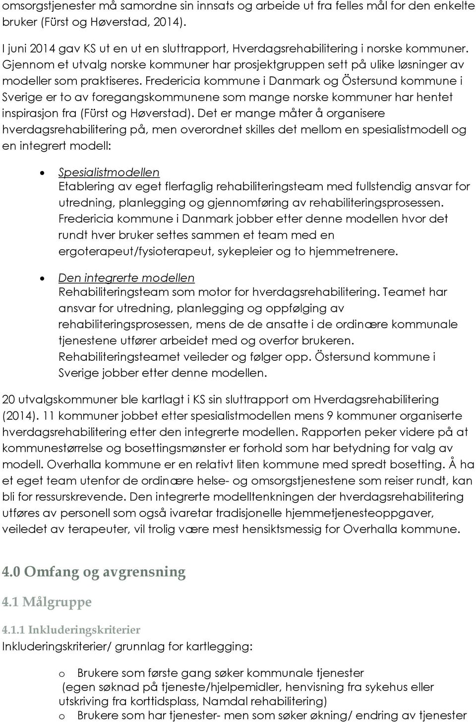 Fredericia kommune i Danmark og Östersund kommune i Sverige er to av foregangskommunene som mange norske kommuner har hentet inspirasjon fra (Fürst og Høverstad).