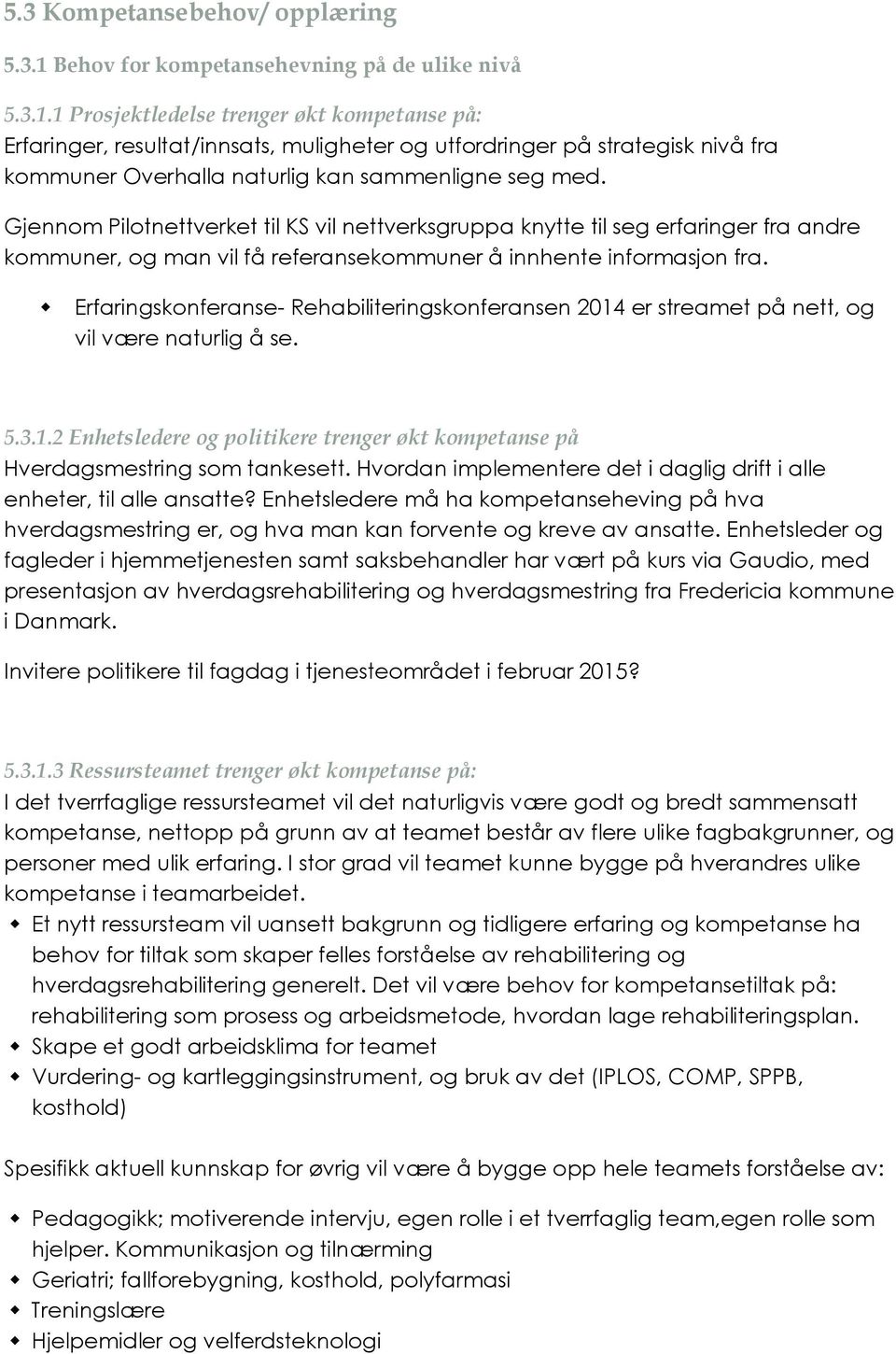 1 Prosjektledelse trenger økt kompetanse på: Erfaringer, resultat/innsats, muligheter og utfordringer på strategisk nivå fra kommuner Overhalla naturlig kan sammenligne seg med.