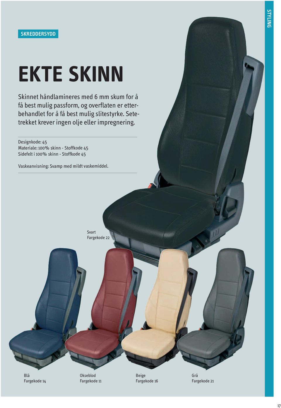 Designkode: 45 Materiale: 100% skinn - Stoffkode 45 Sidefelt i 100% skinn - Stoffkode 45 Vaskeanvisning: Svamp