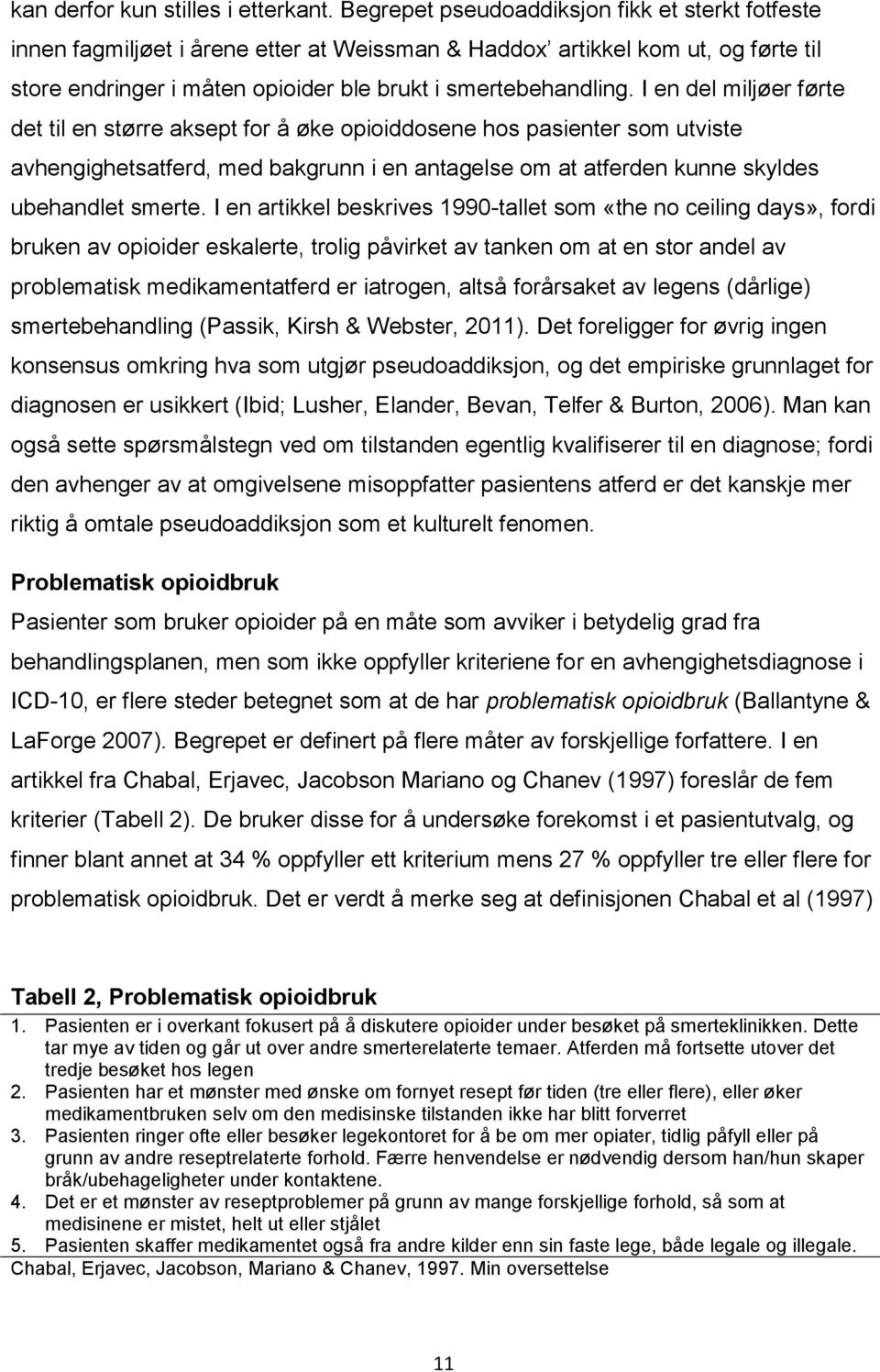 I en del miljøer førte det til en større aksept for å øke opioiddosene hos pasienter som utviste avhengighetsatferd, med bakgrunn i en antagelse om at atferden kunne skyldes ubehandlet smerte.