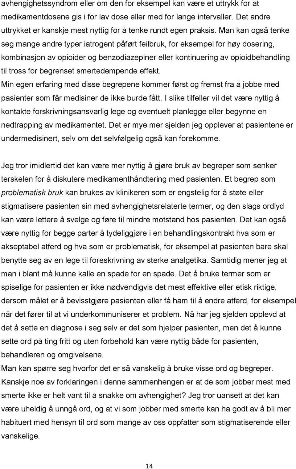 Man kan også tenke seg mange andre typer iatrogent påført feilbruk, for eksempel for høy dosering, kombinasjon av opioider og benzodiazepiner eller kontinuering av opioidbehandling til tross for