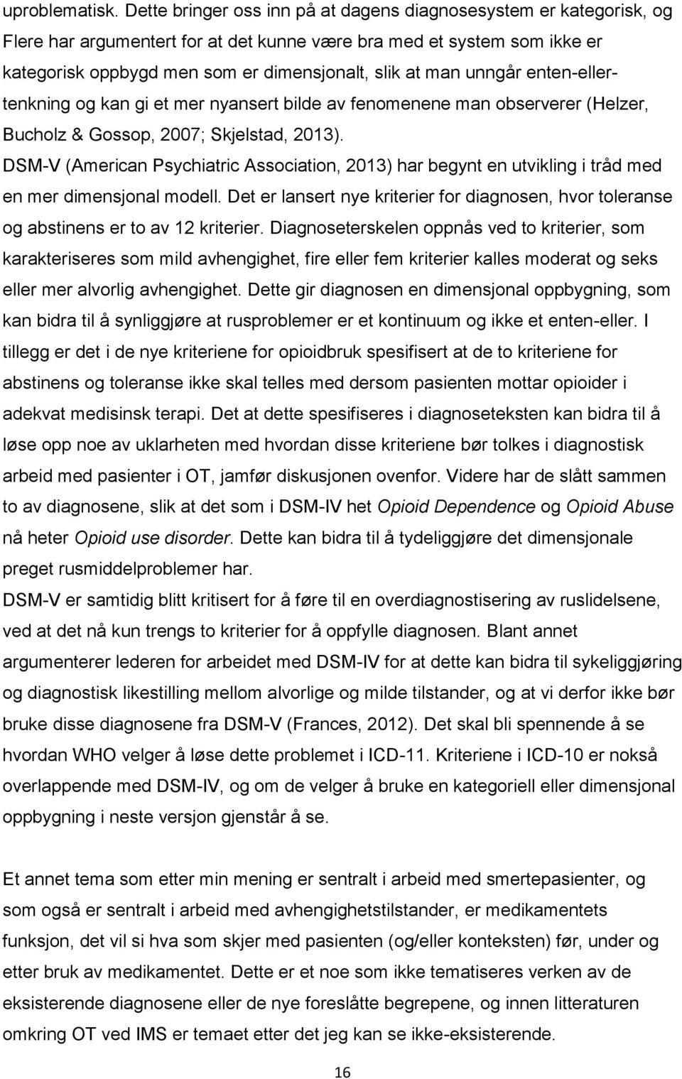 unngår enten-ellertenkning og kan gi et mer nyansert bilde av fenomenene man observerer (Helzer, Bucholz & Gossop, 2007; Skjelstad, 2013).