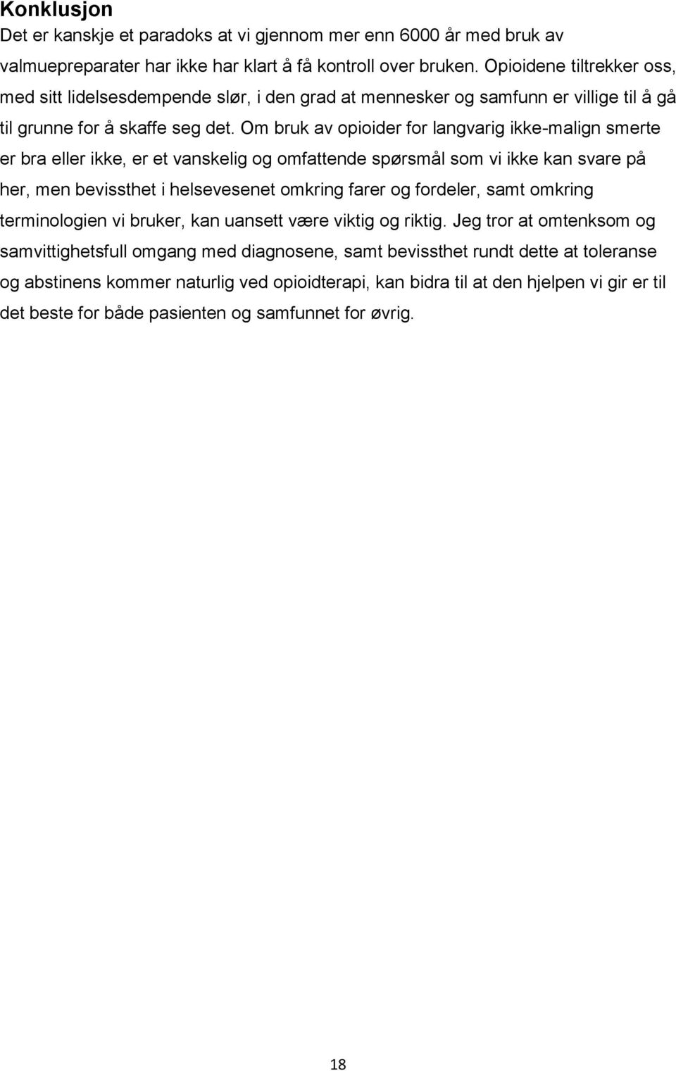 Om bruk av opioider for langvarig ikke-malign smerte er bra eller ikke, er et vanskelig og omfattende spørsmål som vi ikke kan svare på her, men bevissthet i helsevesenet omkring farer og fordeler,