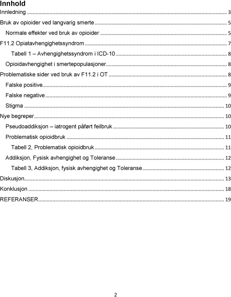 .. 9 Falske negative... 9 Stigma... 10 Nye begreper... 10 Pseudoaddiksjon iatrogent påført feilbruk... 10 Problematisk opioidbruk.