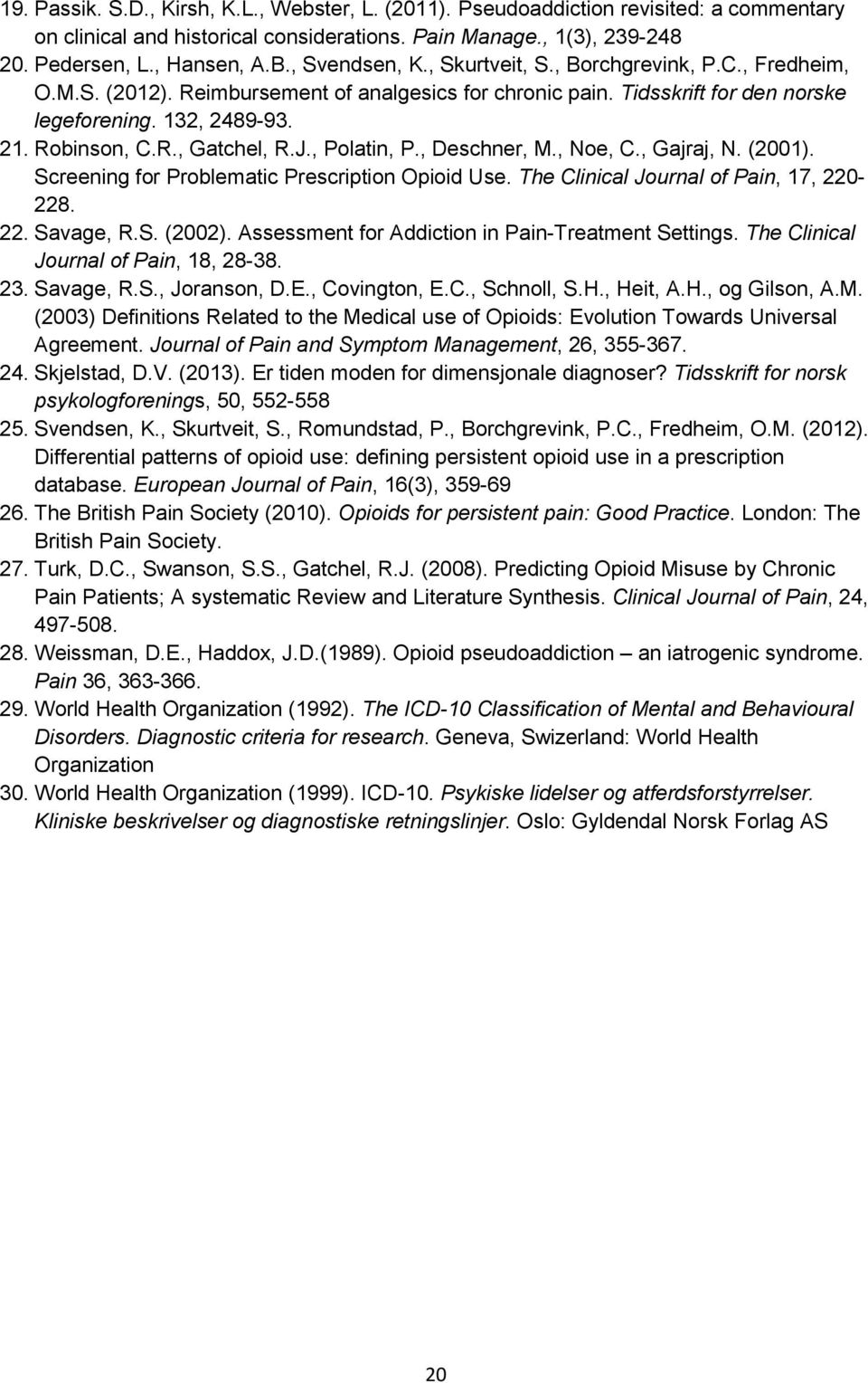 J., Polatin, P., Deschner, M., Noe, C., Gajraj, N. (2001). Screening for Problematic Prescription Opioid Use. The Clinical Journal of Pain, 17, 220-228. 22. Savage, R.S. (2002).