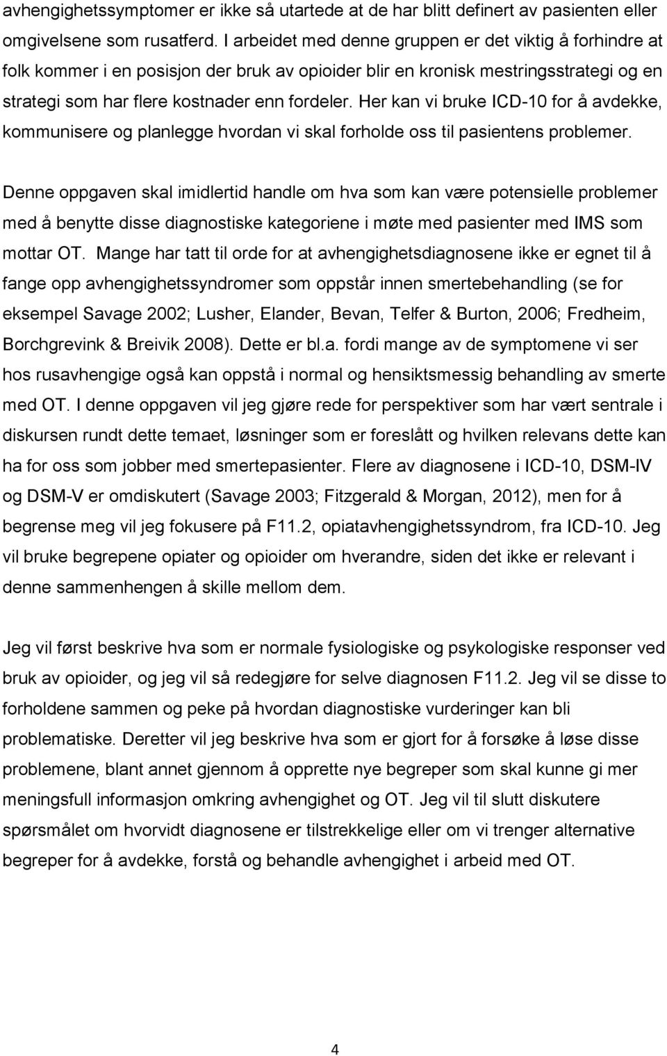 Her kan vi bruke ICD-10 for å avdekke, kommunisere og planlegge hvordan vi skal forholde oss til pasientens problemer.