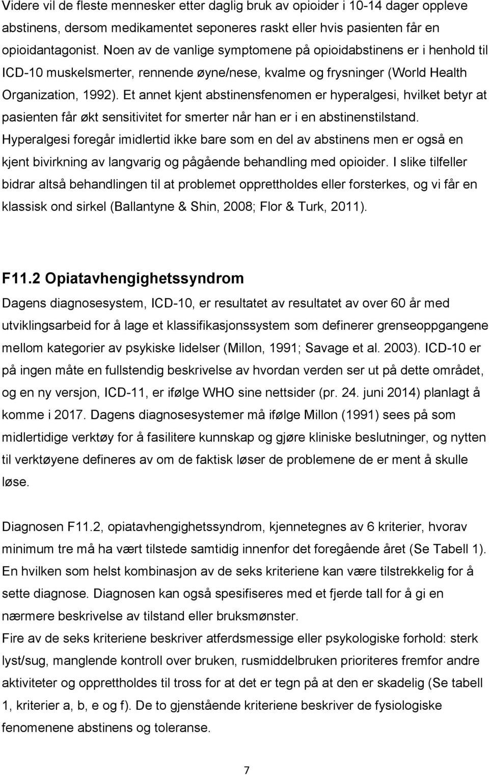 Et annet kjent abstinensfenomen er hyperalgesi, hvilket betyr at pasienten får økt sensitivitet for smerter når han er i en abstinenstilstand.