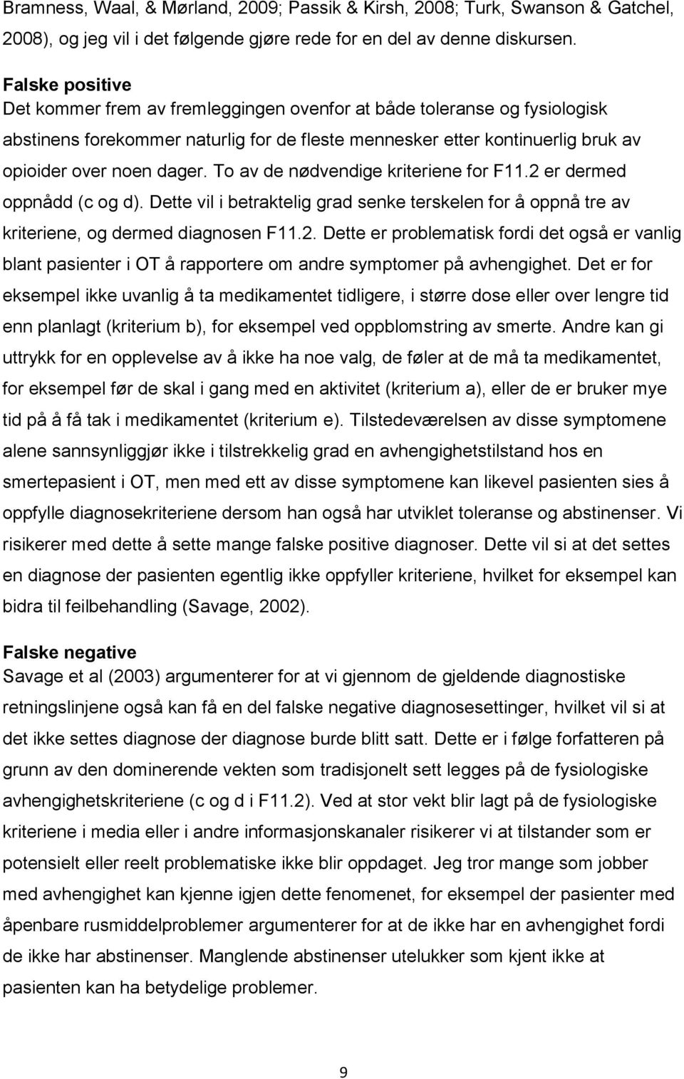 To av de nødvendige kriteriene for F11.2 er dermed oppnådd (c og d). Dette vil i betraktelig grad senke terskelen for å oppnå tre av kriteriene, og dermed diagnosen F11.2. Dette er problematisk fordi det også er vanlig blant pasienter i OT å rapportere om andre symptomer på avhengighet.