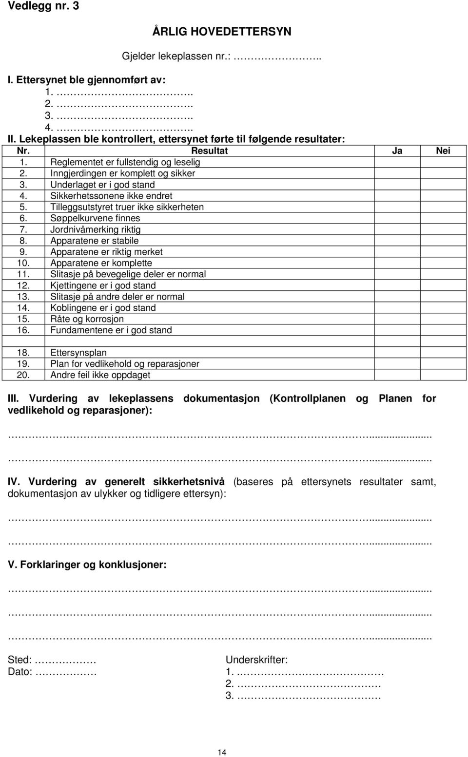 Søppelkurvene finnes 7. Jordnivåmerking riktig 8. Apparatene er stabile 9. Apparatene er riktig merket 10.