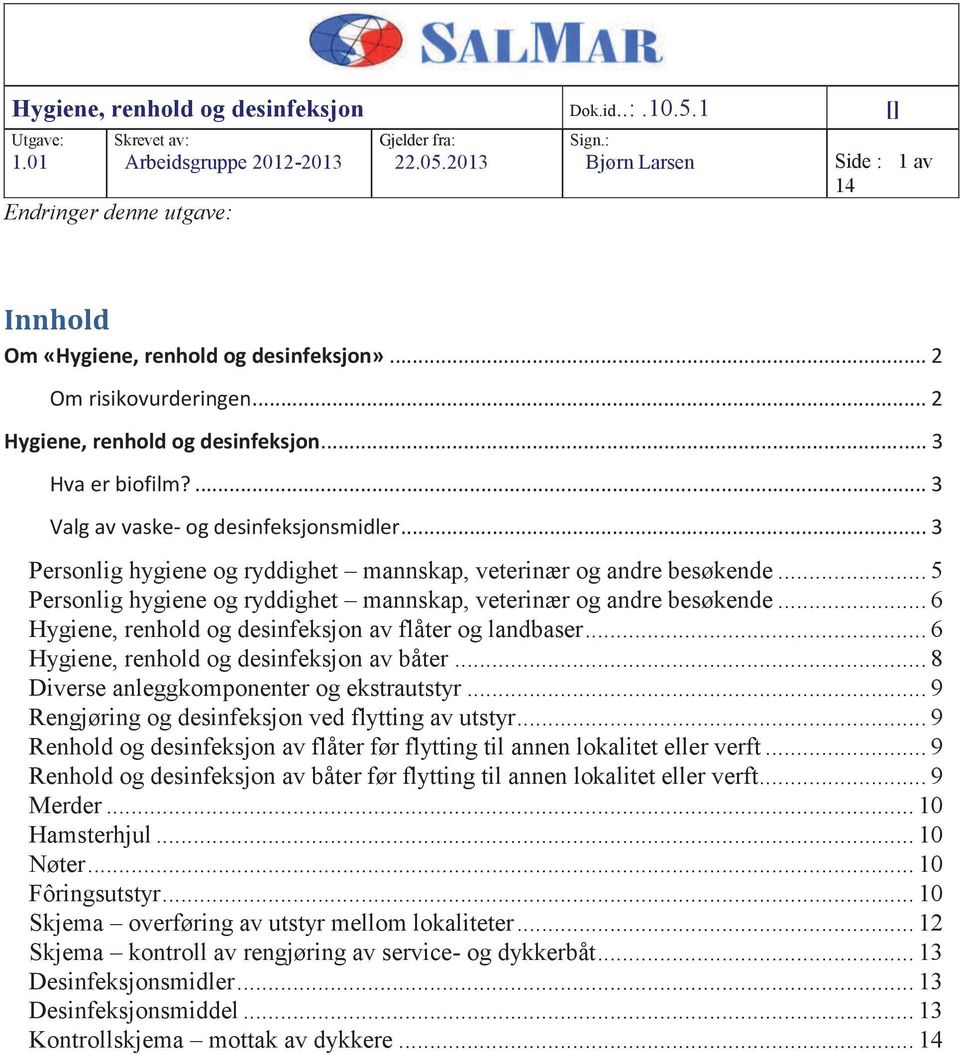 ... 3 Valg av vaske- og desinfeksjonsmidler... 3 Personlig hygiene og ryddighet mannskap, veterinær og andre besøkende... 5 Personlig hygiene og ryddighet mannskap, veterinær og andre besøkende.