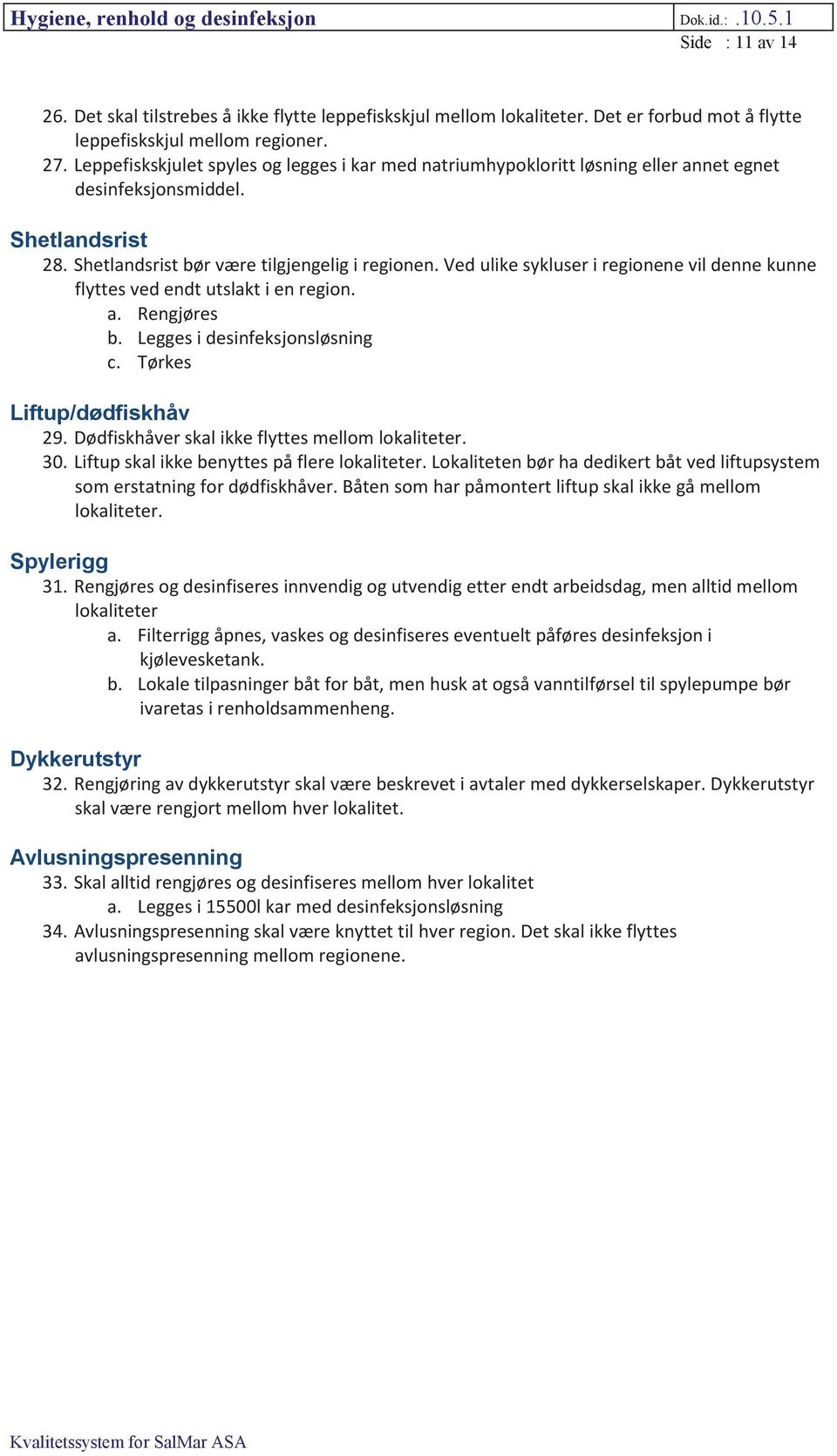 Ved ulike sykluser i regionene vil denne kunne flyttes ved endt utslakt i en region. a. Rengjøres b. Legges i desinfeksjonsløsning c. Tørkes Liftup/dødfiskhåv 29.