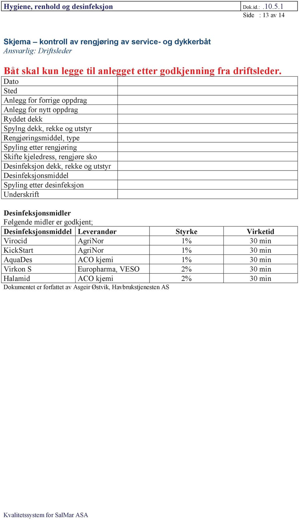 Desinfeksjon dekk, rekke og utstyr Desinfeksjonsmiddel Spyling etter desinfeksjon Underskrift Desinfeksjonsmidler Følgende midler er godkjent; Desinfeksjonsmiddel Leverandør Styrke