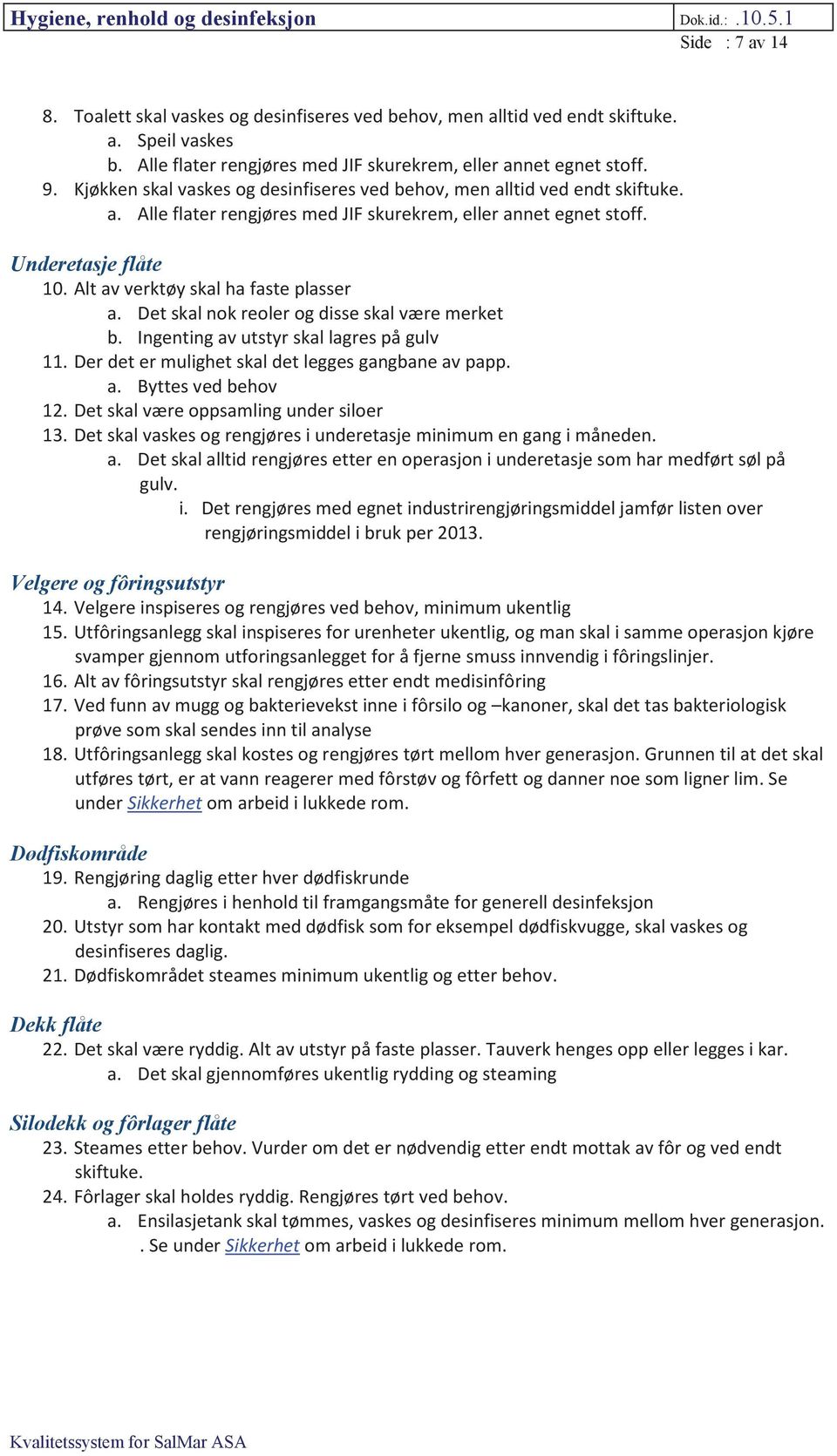 Alt av verktøy skal ha faste plasser a. Det skal nok reoler og disse skal være merket b. Ingenting av utstyr skal lagres på gulv 11. Der det er mulighet skal det legges gangbane av papp. a. Byttes ved behov 12.