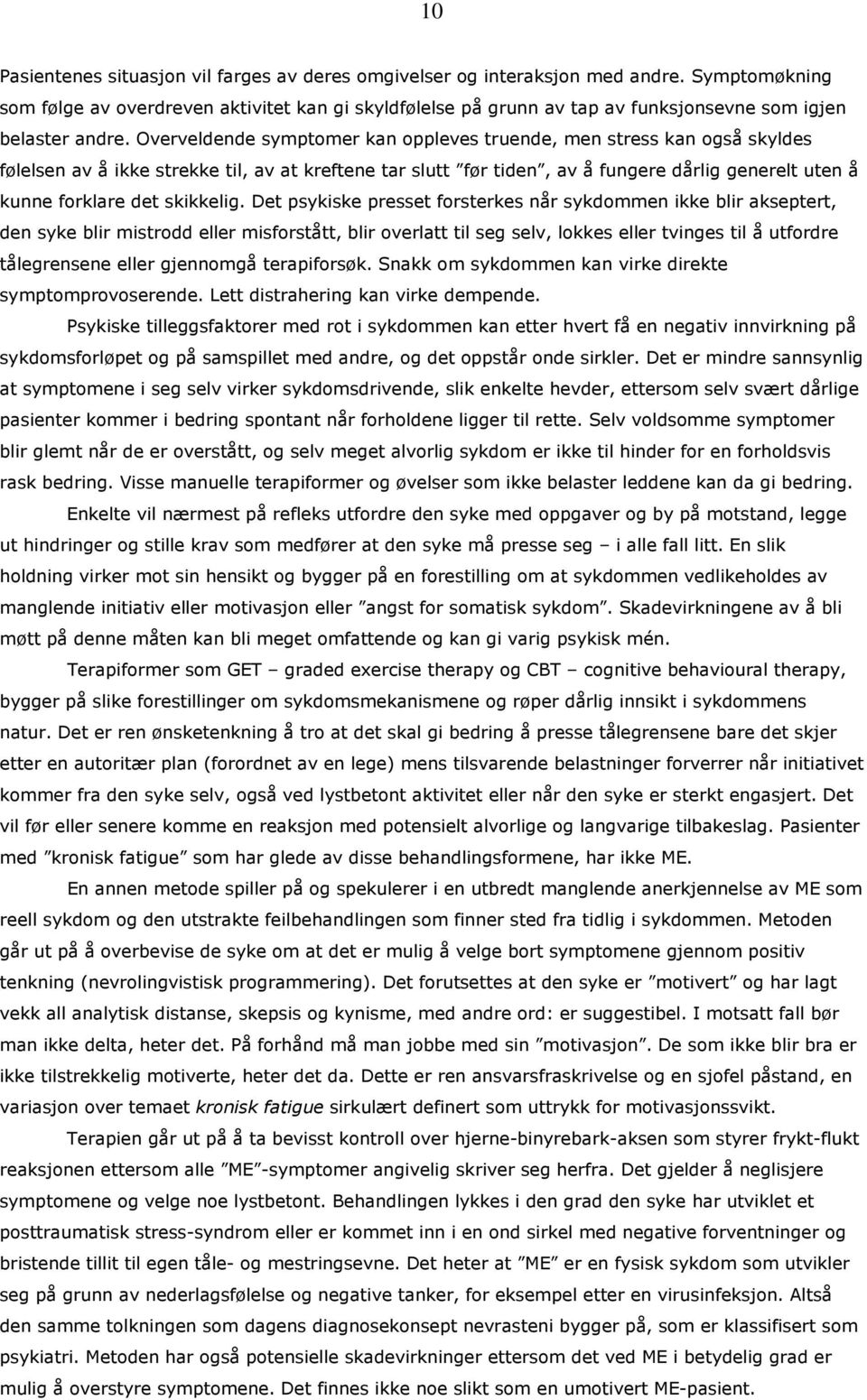 Overveldende symptomer kan oppleves truende, men stress kan også skyldes følelsen av å ikke strekke til, av at kreftene tar slutt før tiden, av å fungere dårlig generelt uten å kunne forklare det