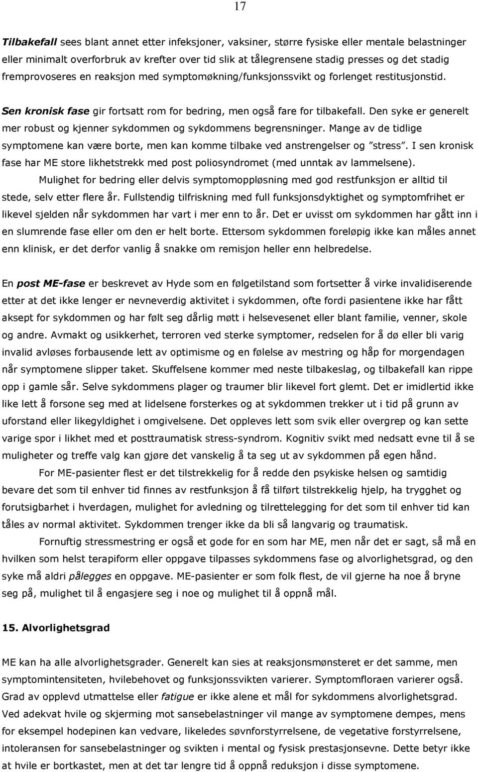 Den syke er generelt mer robust og kjenner sykdommen og sykdommens begrensninger. Mange av de tidlige symptomene kan være borte, men kan komme tilbake ved anstrengelser og stress.