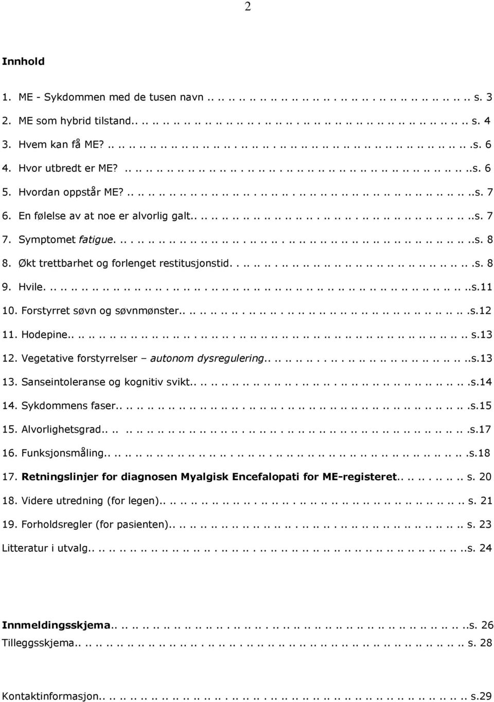 Hvordan oppstår ME?..................................................................s. 7 6. En følelse av at noe er alvorlig galt......................................................s. 7 7.