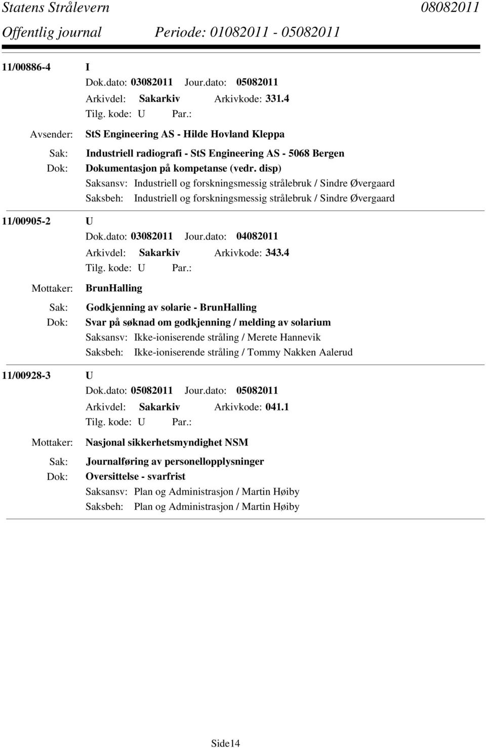 disp) Saksansv: Industriell og forskningsmessig strålebruk / Sindre Øvergaard Saksbeh: Industriell og forskningsmessig strålebruk / Sindre Øvergaard 11/00905-2 U Dok.dato: 03082011 Jour.