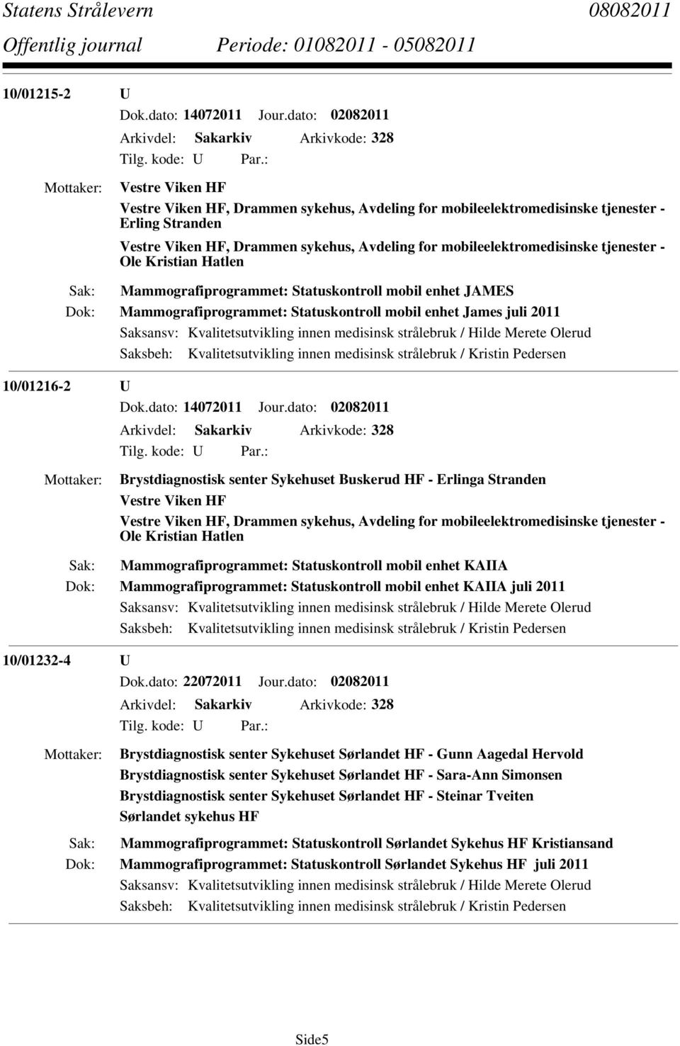 Avdeling for mobileelektromedisinske tjenester - Ole Kristian Hatlen Mammografiprogrammet: Statuskontroll mobil enhet JAMES Mammografiprogrammet: Statuskontroll mobil enhet James juli 2011 Saksansv: