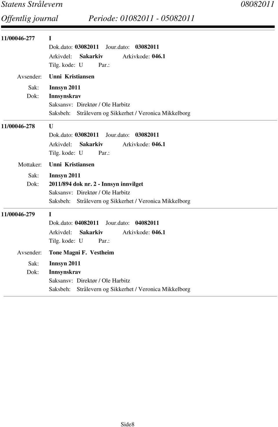 dato: 03082011 Arkivdel: Sakarkiv Arkivkode: 046.1 Unni Kristiansen Innsyn 2011 2011/894 dok nr.
