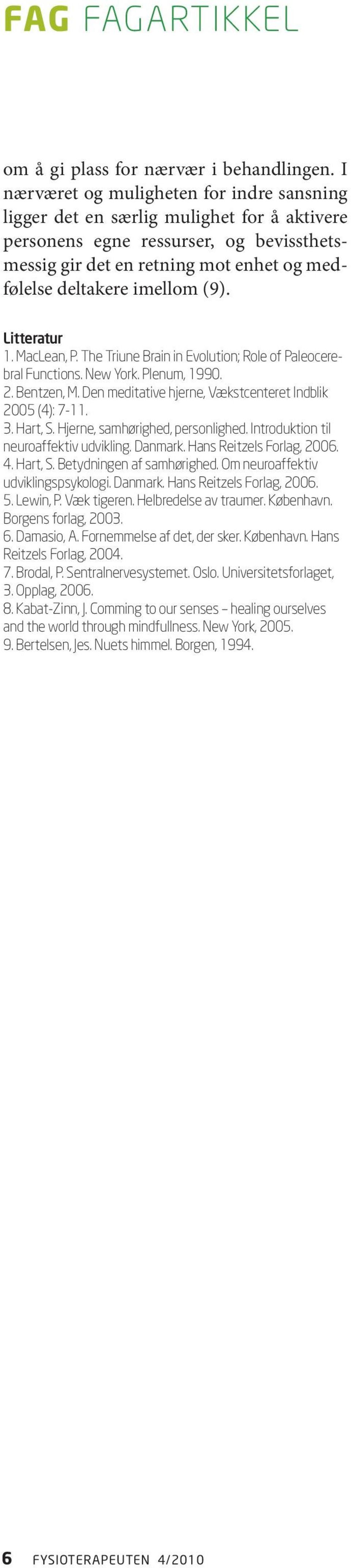 (9). Litteratur 1. MacLean, P. The Triune Brain in Evolution; Role of Paleocerebral Functions. New York. Plenum, 1990. 2. Bentzen, M. Den meditative hjerne, Vækstcenteret Indblik 2005 (4): 7-11. 3.