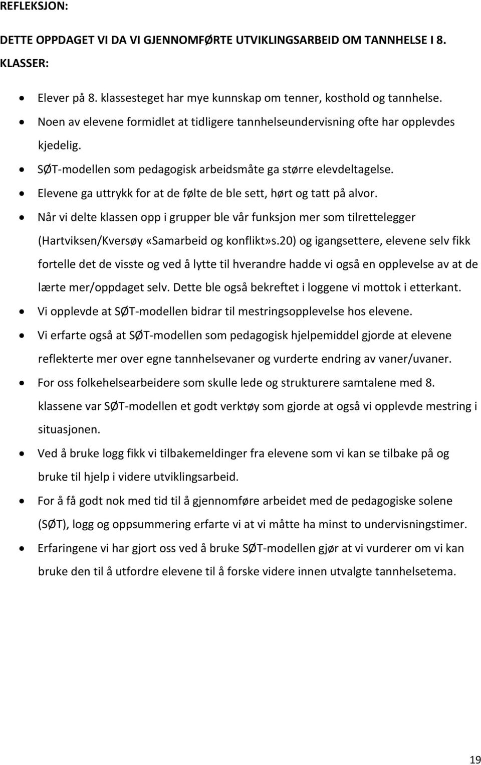 Elevene ga uttrykk for at de følte de ble sett, hørt og tatt på alvor. Når vi delte klassen opp i grupper ble vår funksjon mer som tilrettelegger (Hartviksen/Kversøy «Samarbeid og konflikt»s.