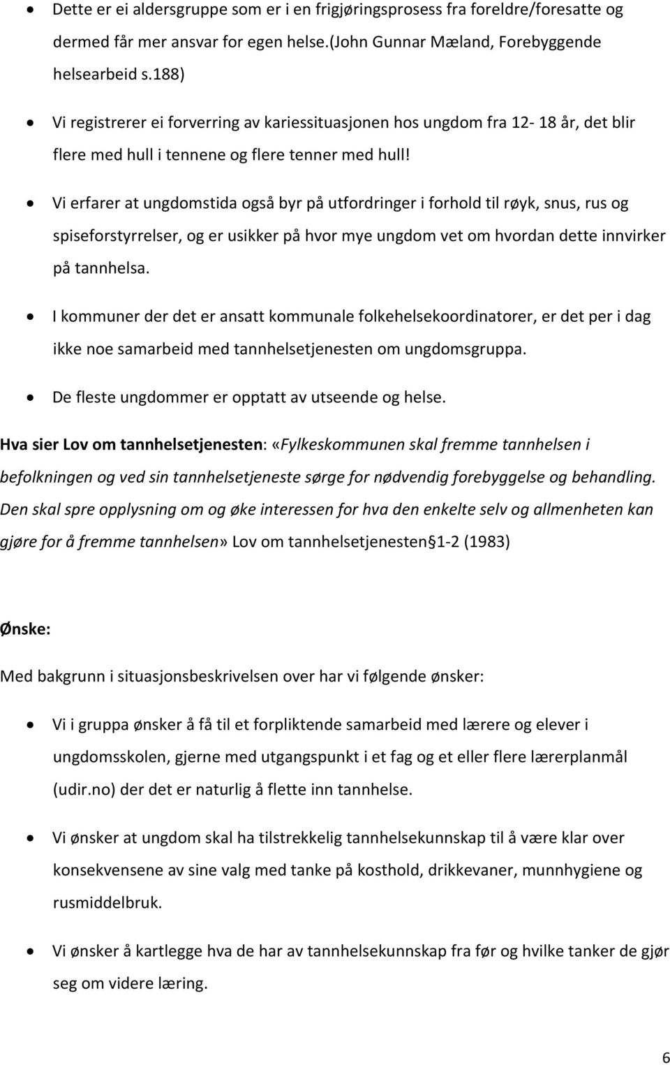 Vi erfarer at ungdomstida også byr på utfordringer i forhold til røyk, snus, rus og spiseforstyrrelser, og er usikker på hvor mye ungdom vet om hvordan dette innvirker på tannhelsa.