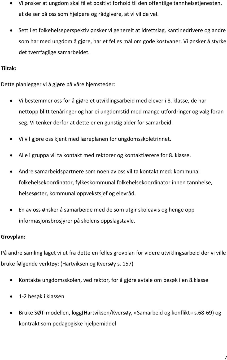 Vi ønsker å styrke det tverrfaglige samarbeidet. Tiltak: Dette planlegger vi å gjøre på våre hjemsteder: Vi bestemmer oss for å gjøre et utviklingsarbeid med elever i 8.