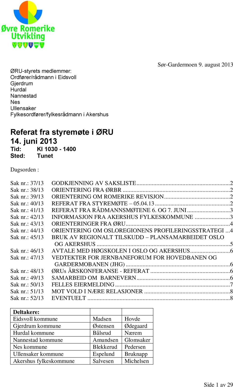 04.13...2 Sak nr.: 41/13 REFERAT FRA RÅDMANNSMØTENE 6. OG 7. JUNI...3 Sak nr.: 42/13 INFORMASJON FRA AKERSHUS FYLKESKOMMUNE...3 Sak nr.: 43/13 ORIENTERINGER FRA ØRU...4 Sak nr.