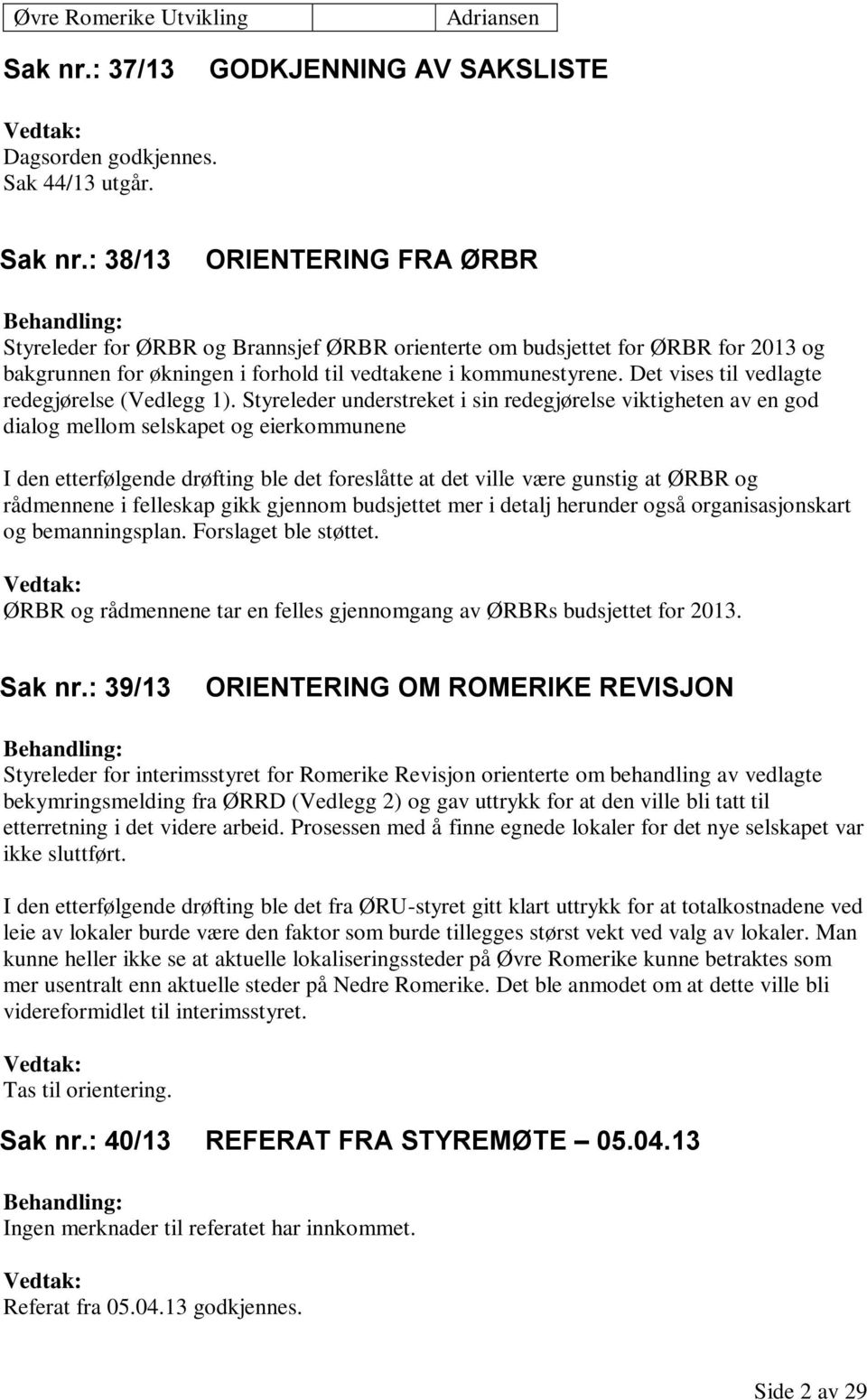 : 38/13 ORIENTERING FRA ØRBR Behandling: Styreleder for ØRBR og Brannsjef ØRBR orienterte om budsjettet for ØRBR for 2013 og bakgrunnen for økningen i forhold til vedtakene i kommunestyrene.