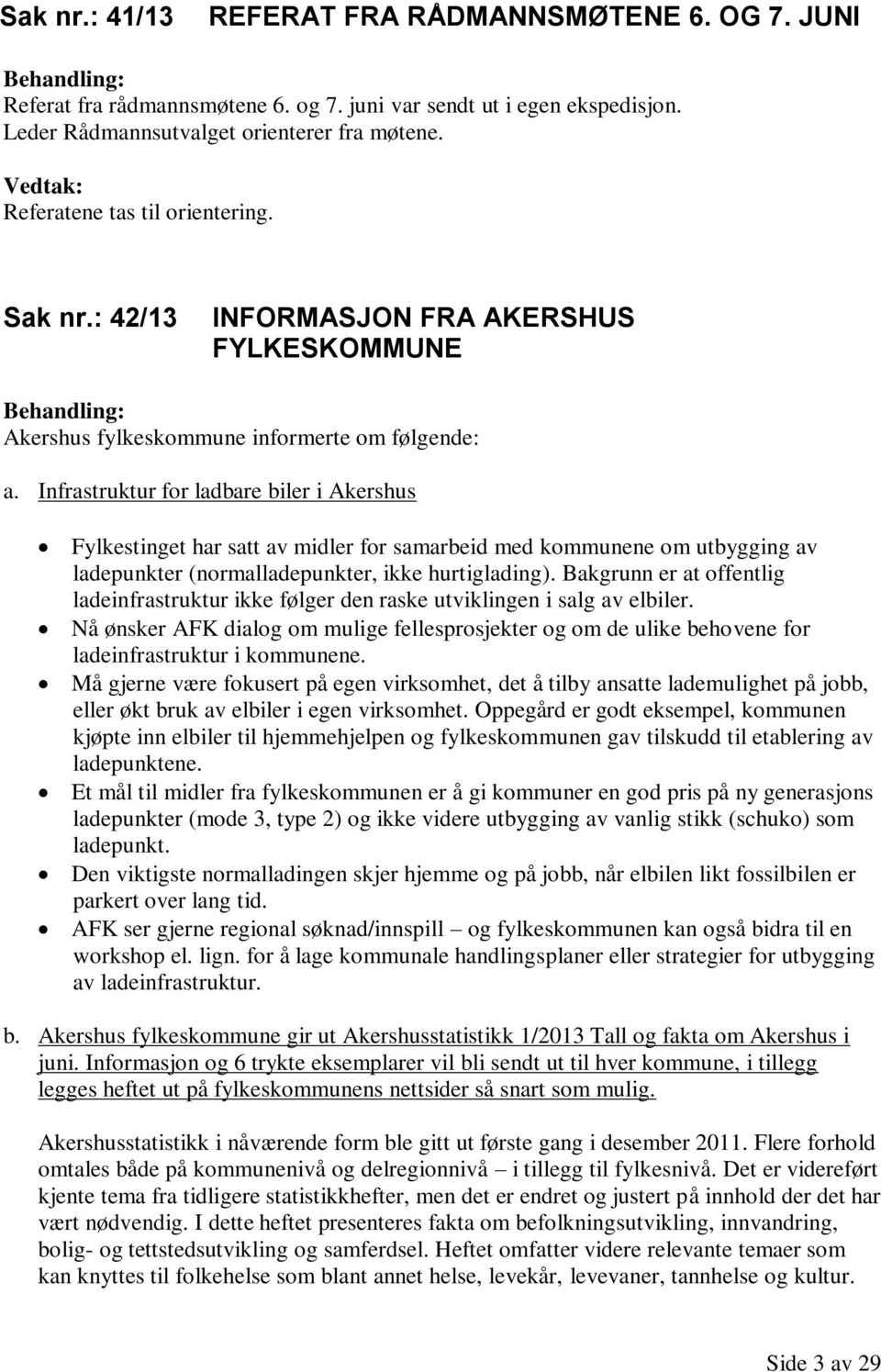 Infrastruktur for ladbare biler i Akershus Fylkestinget har satt av midler for samarbeid med kommunene om utbygging av ladepunkter (normalladepunkter, ikke hurtiglading).