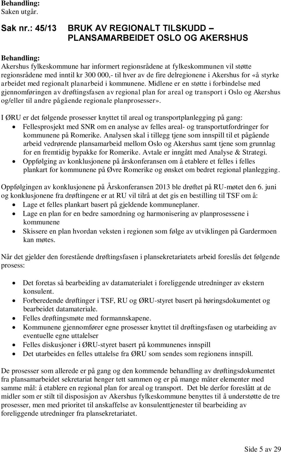 til hver av de fire delregionene i Akershus for «å styrke arbeidet med regionalt planarbeid i kommunene.