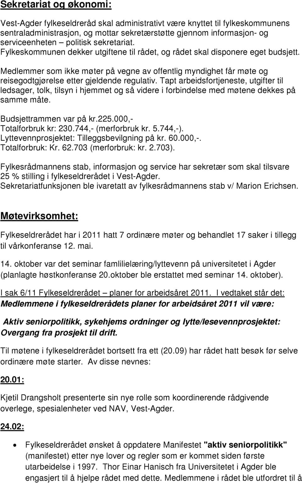 Medlemmer som ikke møter på vegne av offentlig myndighet får møte og reisegodtgjørelse etter gjeldende regulativ.