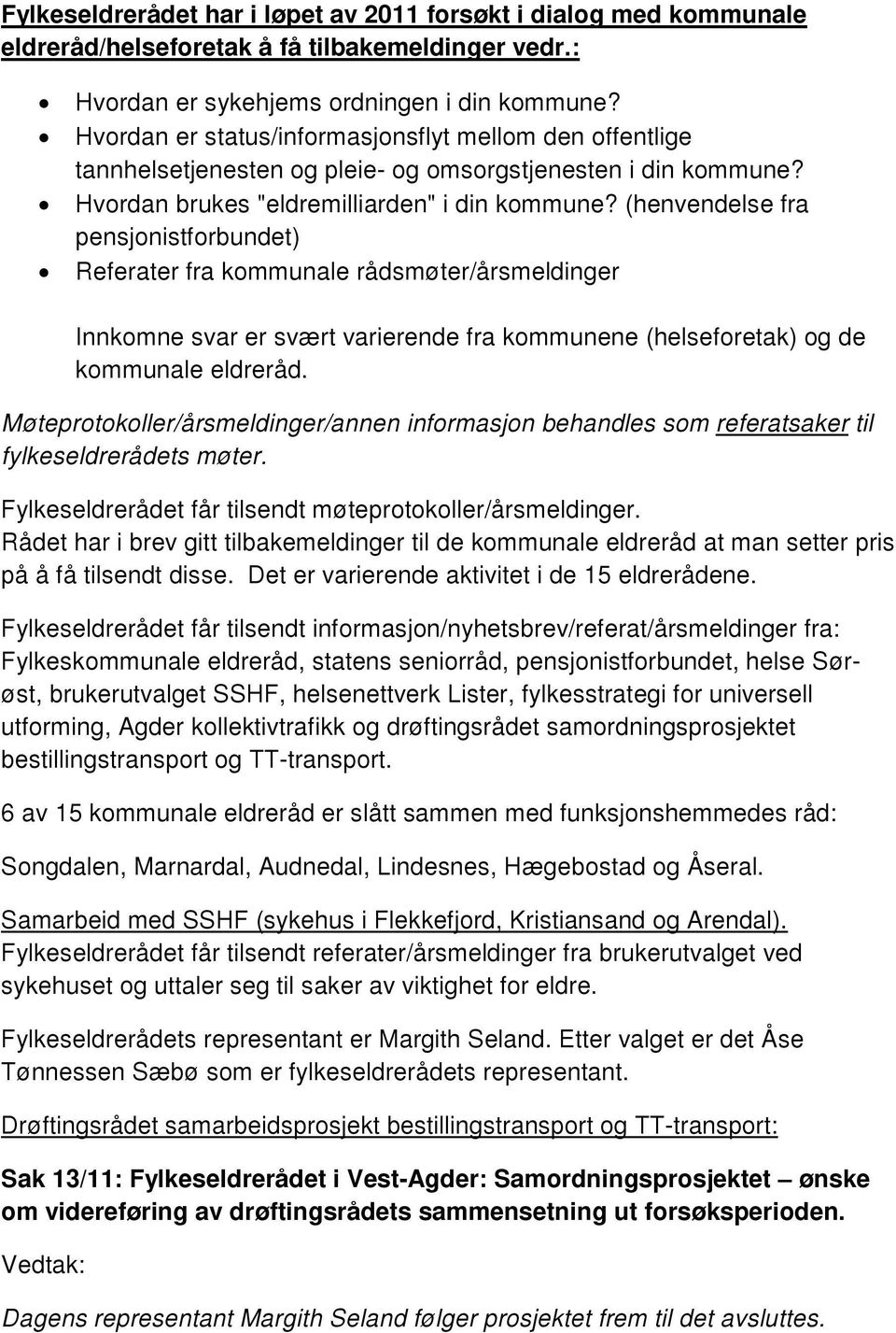 (henvendelse fra pensjonistforbundet) Referater fra kommunale rådsmøter/årsmeldinger Innkomne svar er svært varierende fra kommunene (helseforetak) og de kommunale eldreråd.