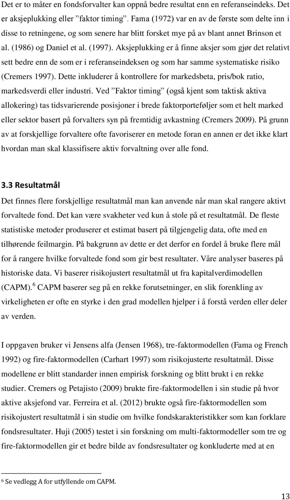 Aksjeplukking er å finne aksjer som gjør det relativt sett bedre enn de som er i referanseindeksen og som har samme systematiske risiko (Cremers 1997).