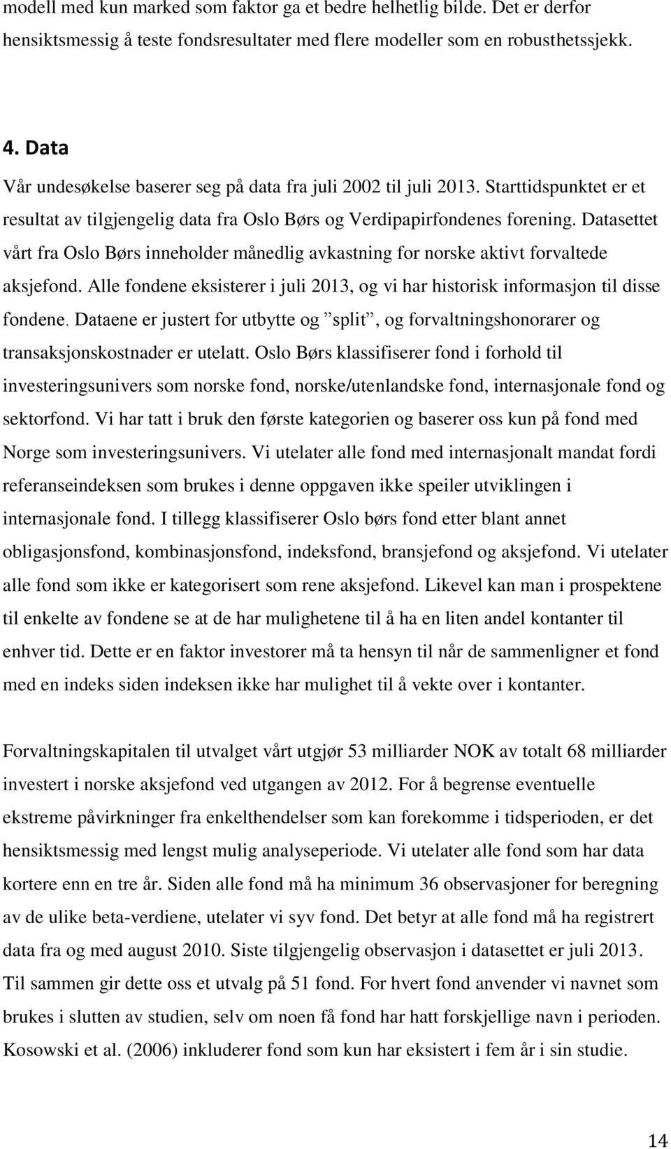 Datasettet vårt fra Oslo Børs inneholder månedlig avkastning for norske aktivt forvaltede aksjefond. Alle fondene eksisterer i juli 2013, og vi har historisk informasjon til disse fondene.