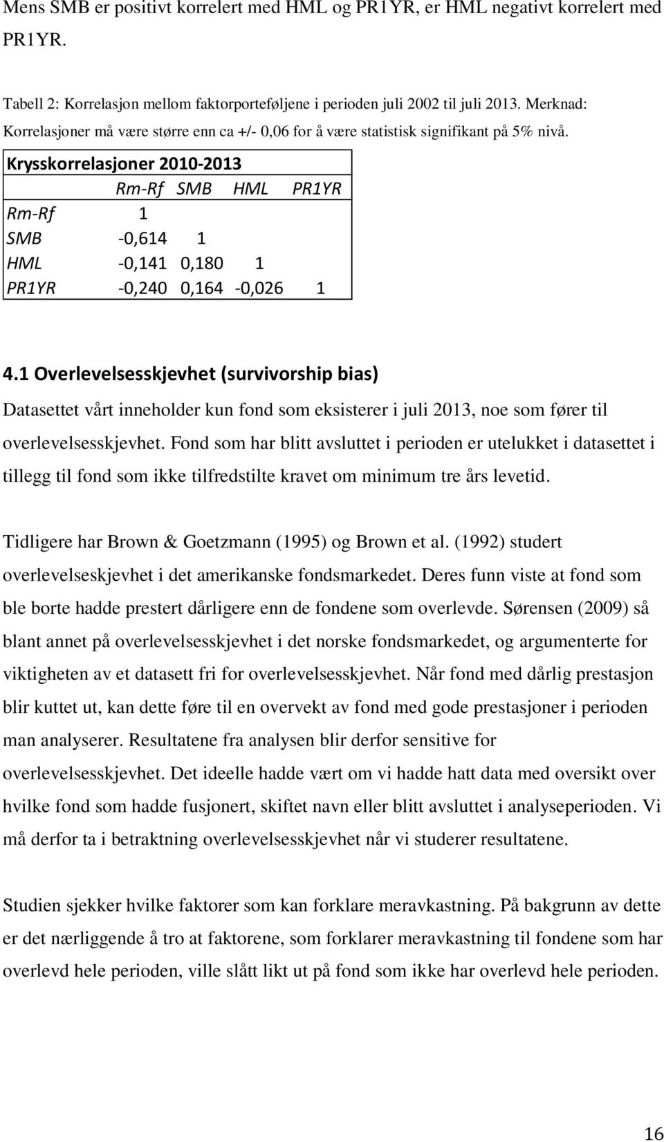 Krysskorrelasjoner 2010-2013 Rm-Rf SMB HML PR1YR Rm-Rf 1 SMB -0,614 1 HML -0,141 0,180 1 PR1YR -0,240 0,164-0,026 1 4.