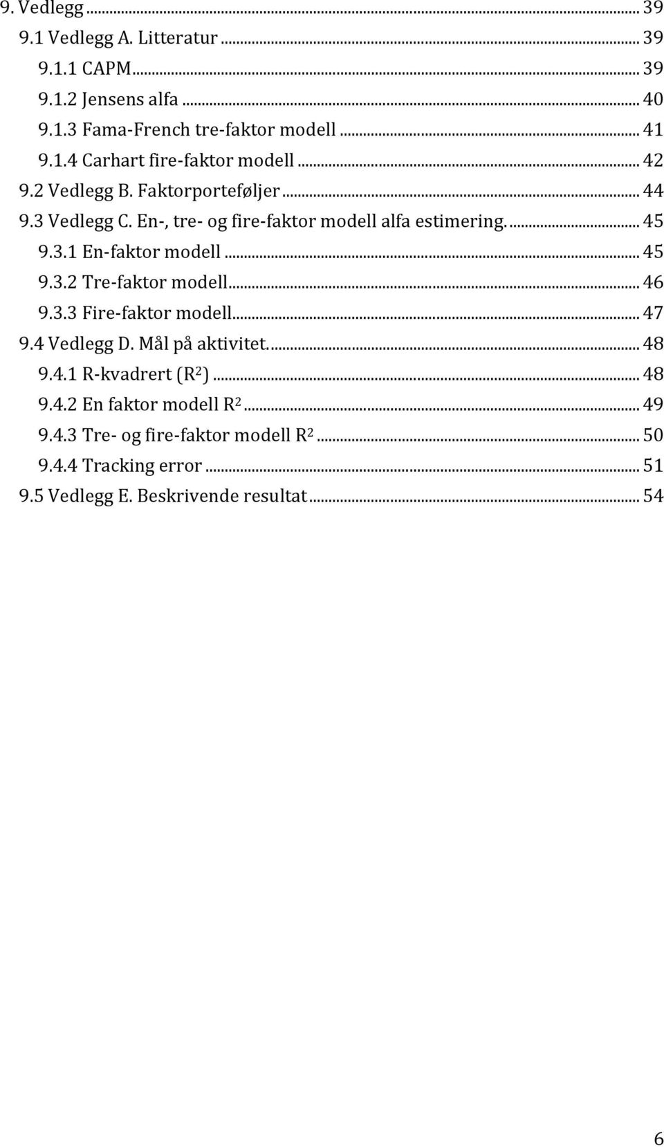 .. 46 9.3.3 Fire-faktor modell... 47 9.4 Vedlegg D. Mål på aktivitet.... 48 9.4.1 R-kvadrert (R 2 )... 48 9.4.2 En faktor modell R 2... 49 9.4.3 Tre- og fire-faktor modell R 2.