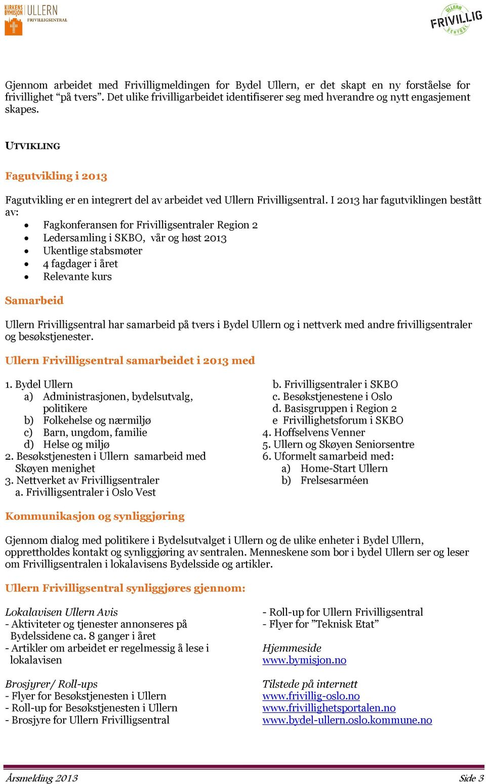 I 2013 har fagutviklingen bestått av: Fagkonferansen for Frivilligsentraler Region 2 Ledersamling i SKBO, vår og høst 2013 Ukentlige stabsmøter 4 fagdager i året Relevante kurs Samarbeid Ullern