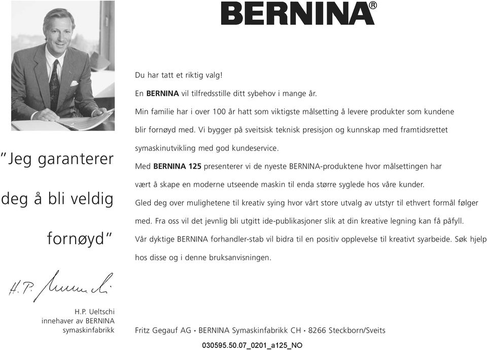 Med BERNINA 125 presenterer vi de nyeste BERNINA-produktene hvor målsettingen har vært å skape en moderne utseende maskin til enda større syglede hos våre kunder.