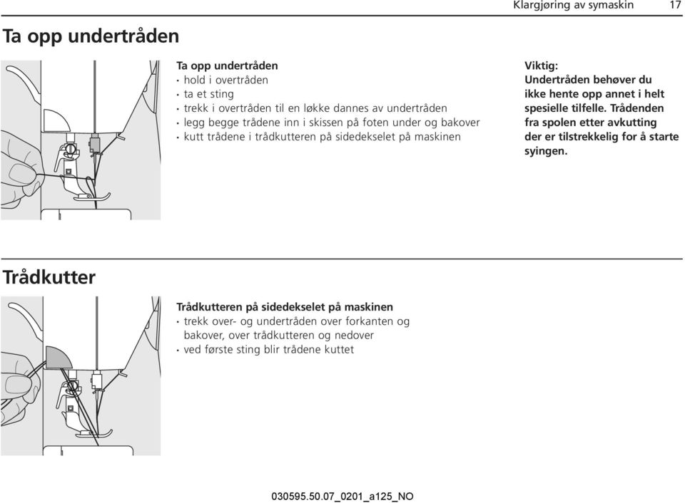 ikke hente opp annet i helt spesielle tilfelle. Trådenden fra spolen etter avkutting der er tilstrekkelig for å starte syingen.