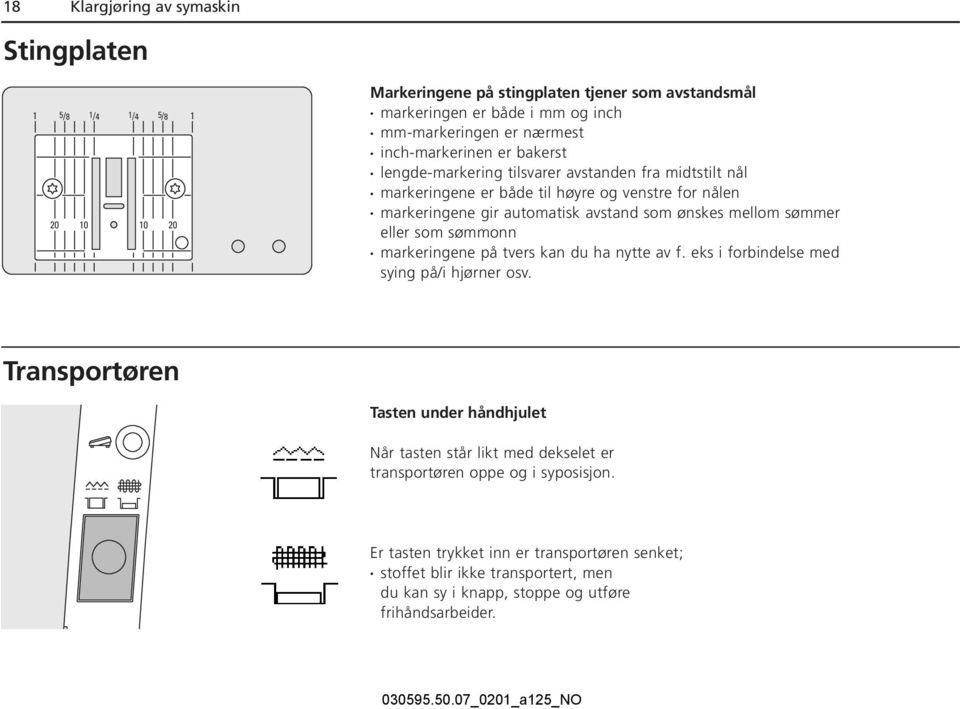 mellom sømmer eller som sømmonn markeringene på tvers kan du ha nytte av f. eks i forbindelse med sying på/i hjørner osv.