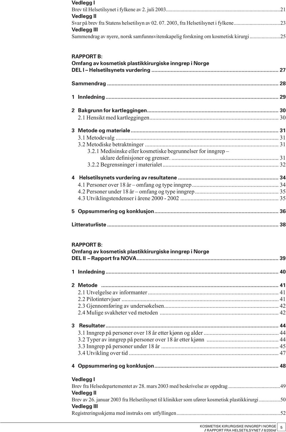 .. 27 Sammendrag... 28 1 Innledning... 29 2 Bakgrunn for kartleggingen... 30 2.1 Hensikt med kartleggingen... 30 3 Metode og materiale... 31 3.1 Metodevalg... 31 3.2 Metodiske betraktninger... 31 3.2.1 Medisinske eller kosmetiske begrunnelser for inngrep uklare definisjoner og grenser.