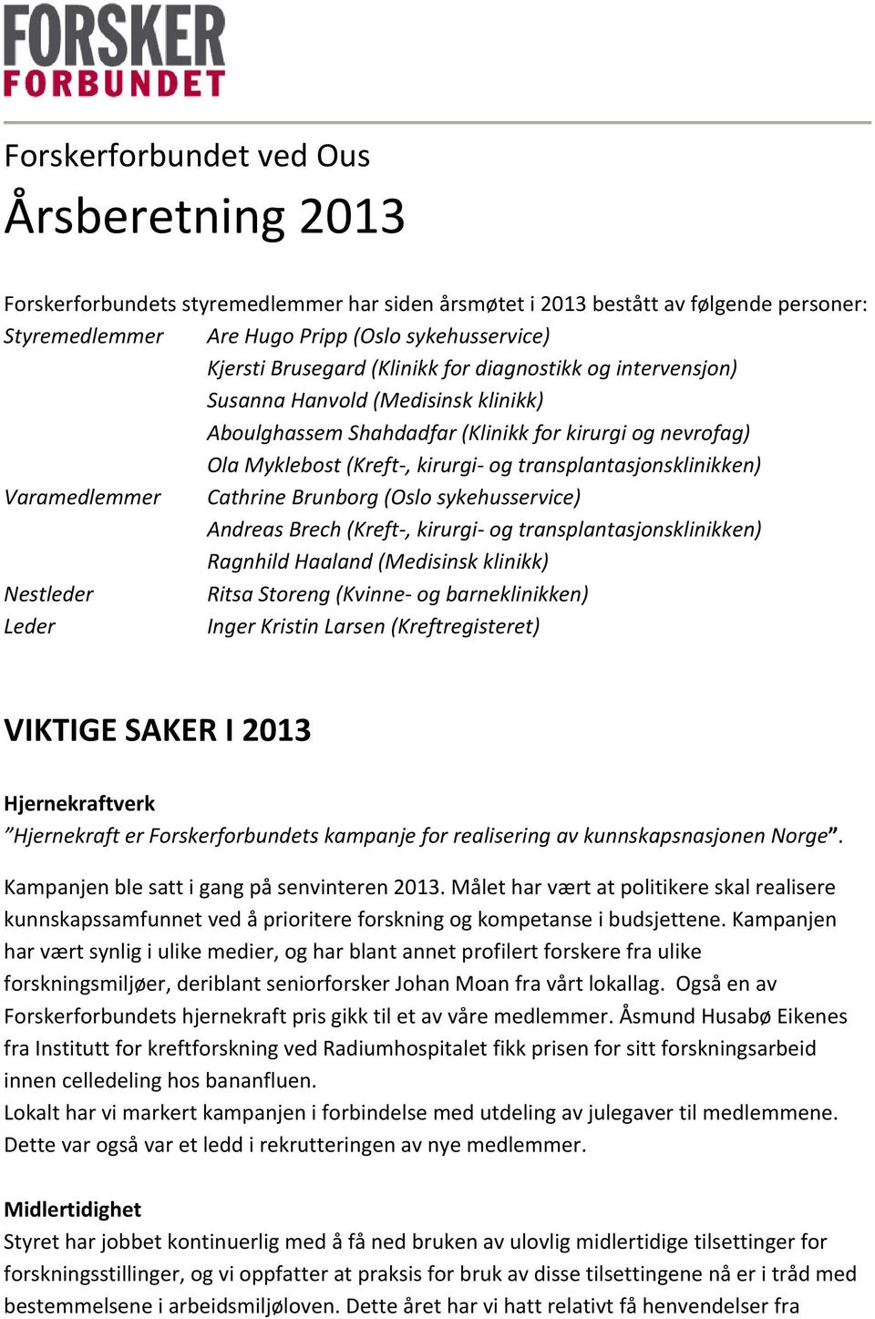 transplantasjonsklinikken) Varamedlemmer Cathrine Brunborg (Oslo sykehusservice) Andreas Brech (Kreft, kirurgi og transplantasjonsklinikken) Ragnhild Haaland (Medisinsk klinikk) Nestleder Ritsa