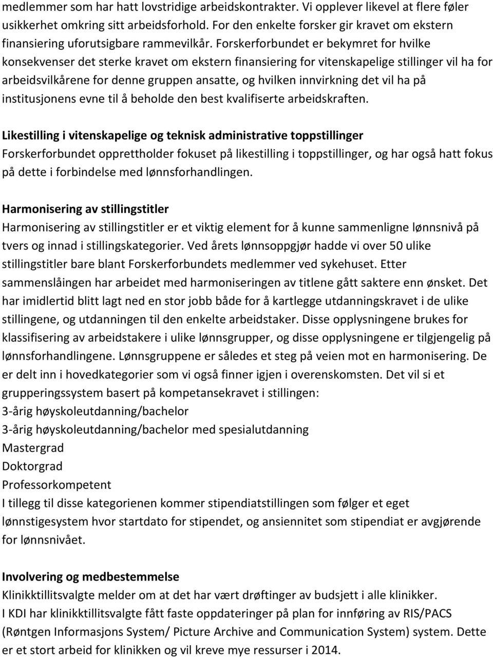 Forskerforbundet er bekymret for hvilke konsekvenser det sterke kravet om ekstern finansiering for vitenskapelige stillinger vil ha for arbeidsvilkårene for denne gruppen ansatte, og hvilken