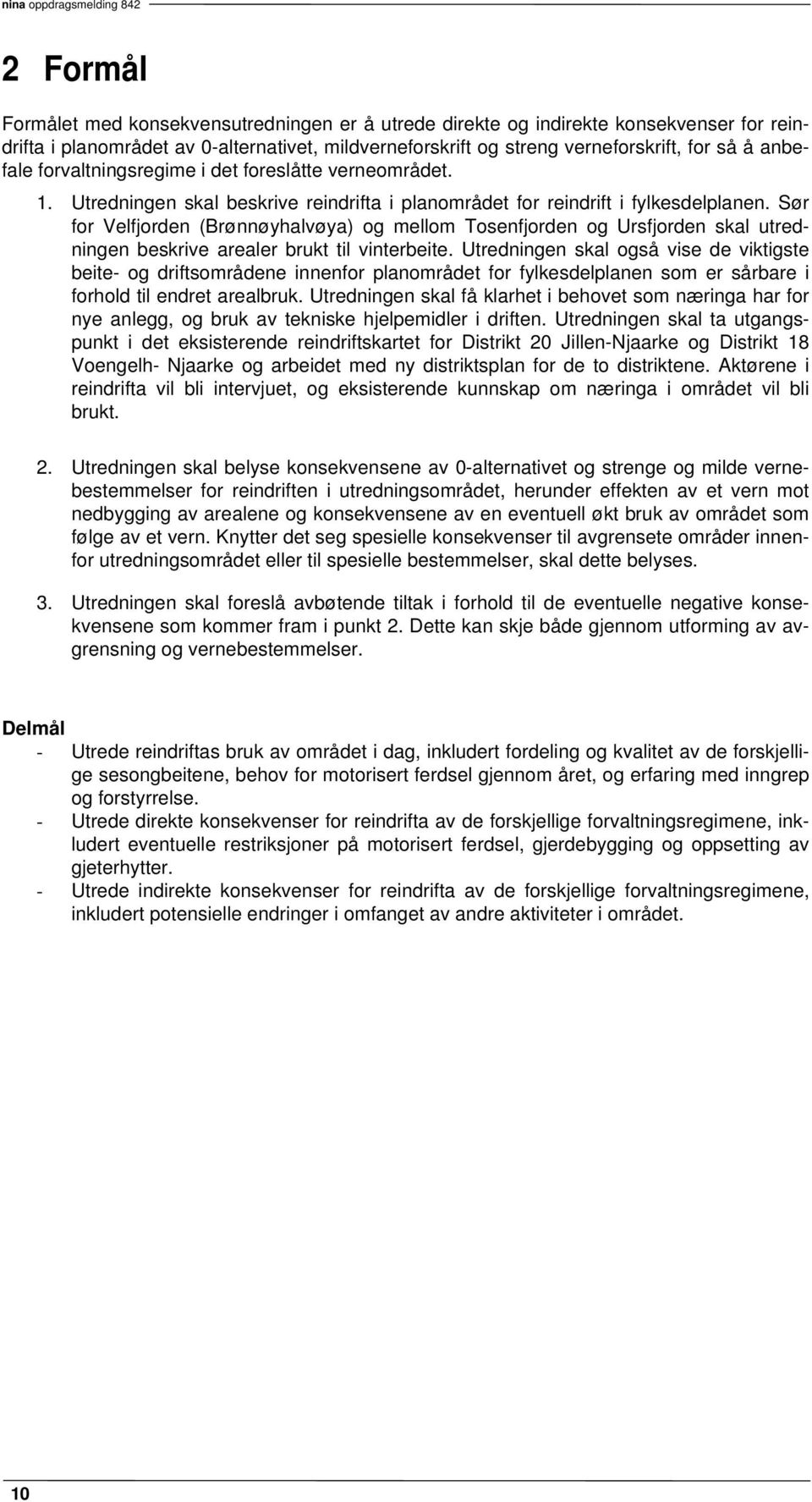 Sør for Velfjorden (Brønnøyhalvøya) og mellom Tosenfjorden og Ursfjorden skal utredningen beskrive arealer brukt til vinterbeite.