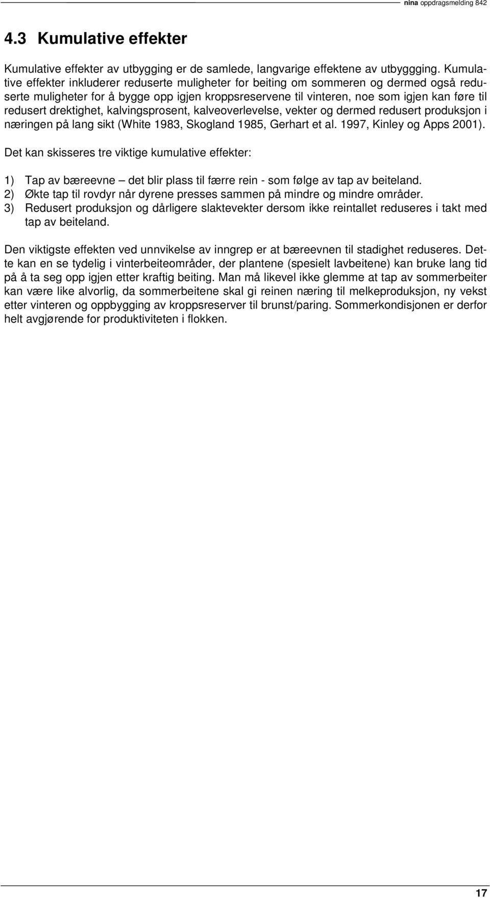 drektighet, kalvingsprosent, kalveoverlevelse, vekter og dermed redusert produksjon i næringen på lang sikt (White 1983, Skogland 1985, Gerhart et al. 1997, Kinley og Apps 2001).