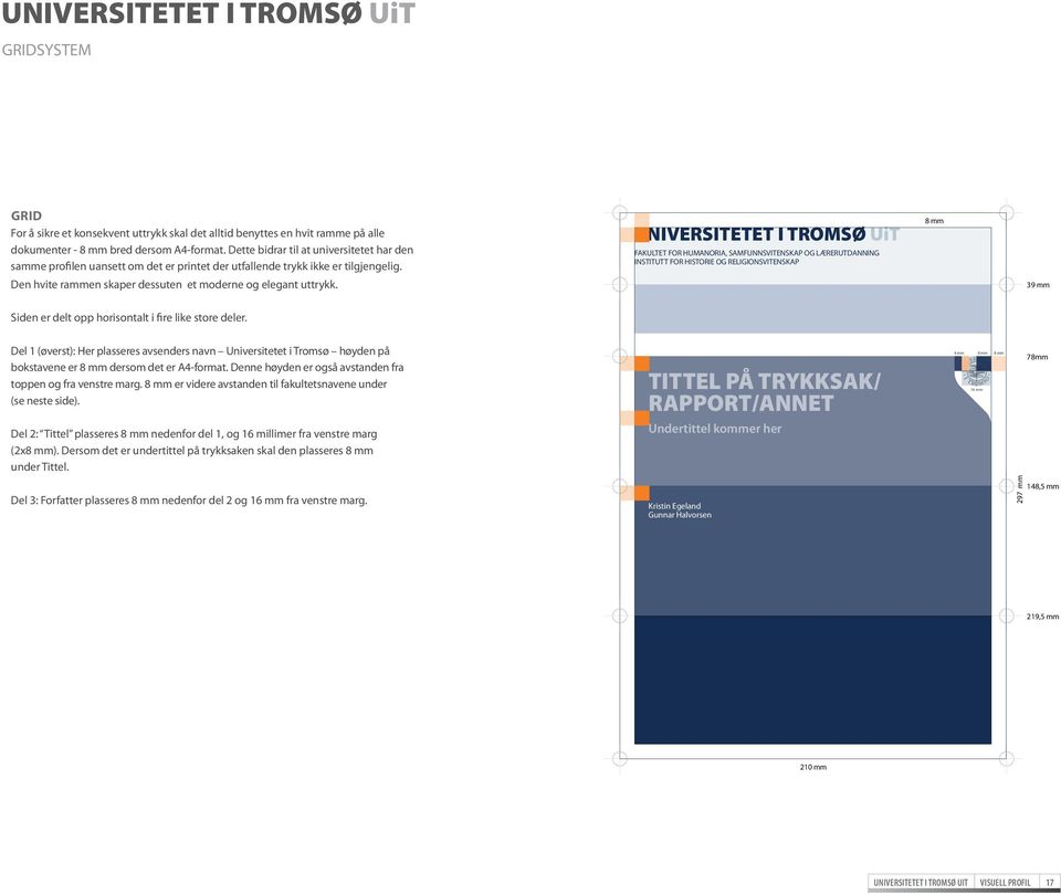 39 mm Siden er delt opp horisontalt i fire like store deler. Del 1 (øverst): Her plasseres avsenders navn Universitetet i Tromsø høyden på bokstavene er 8 mm dersom det er A4-format.